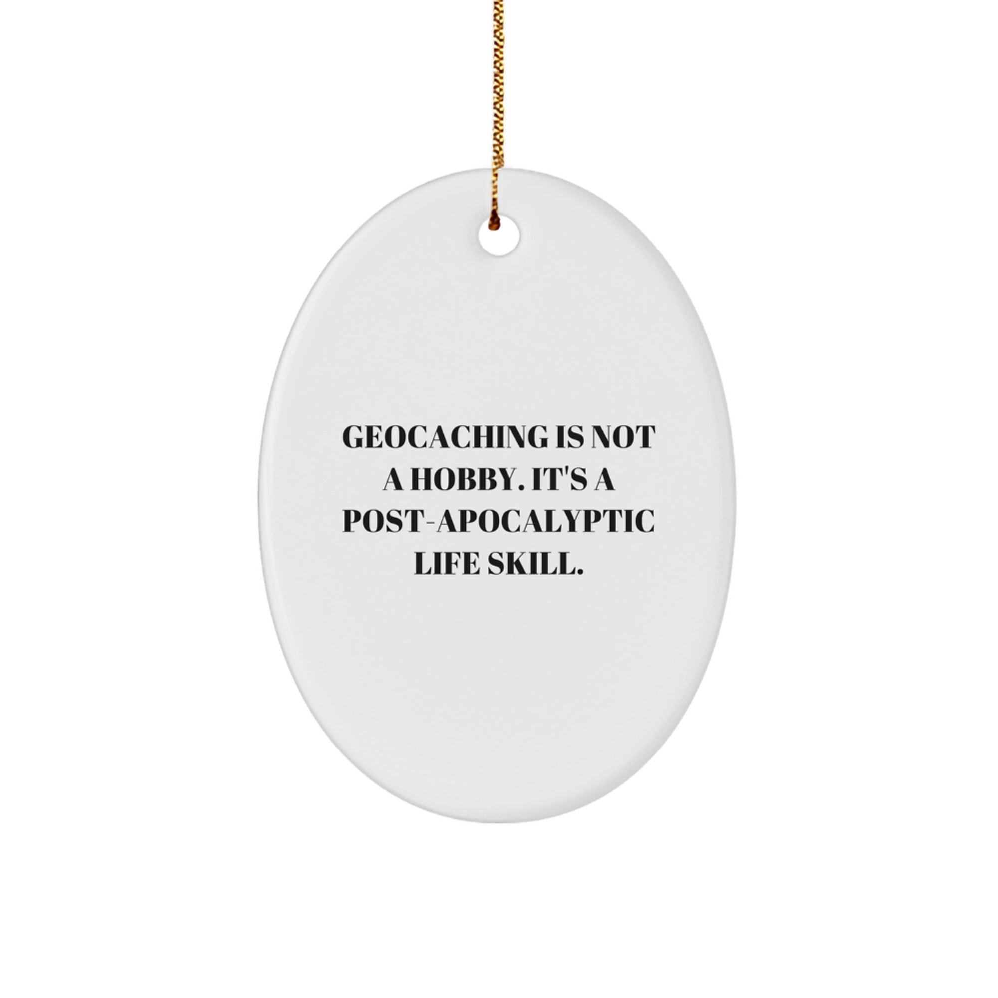 Geocaching Gifts from Friends for Men - Oval Ornament, 'Geocaching Is Not A Hobby. It's A Post-apocalyptic Life Skill.' Quote, Christmas Unique Finds - Image 1