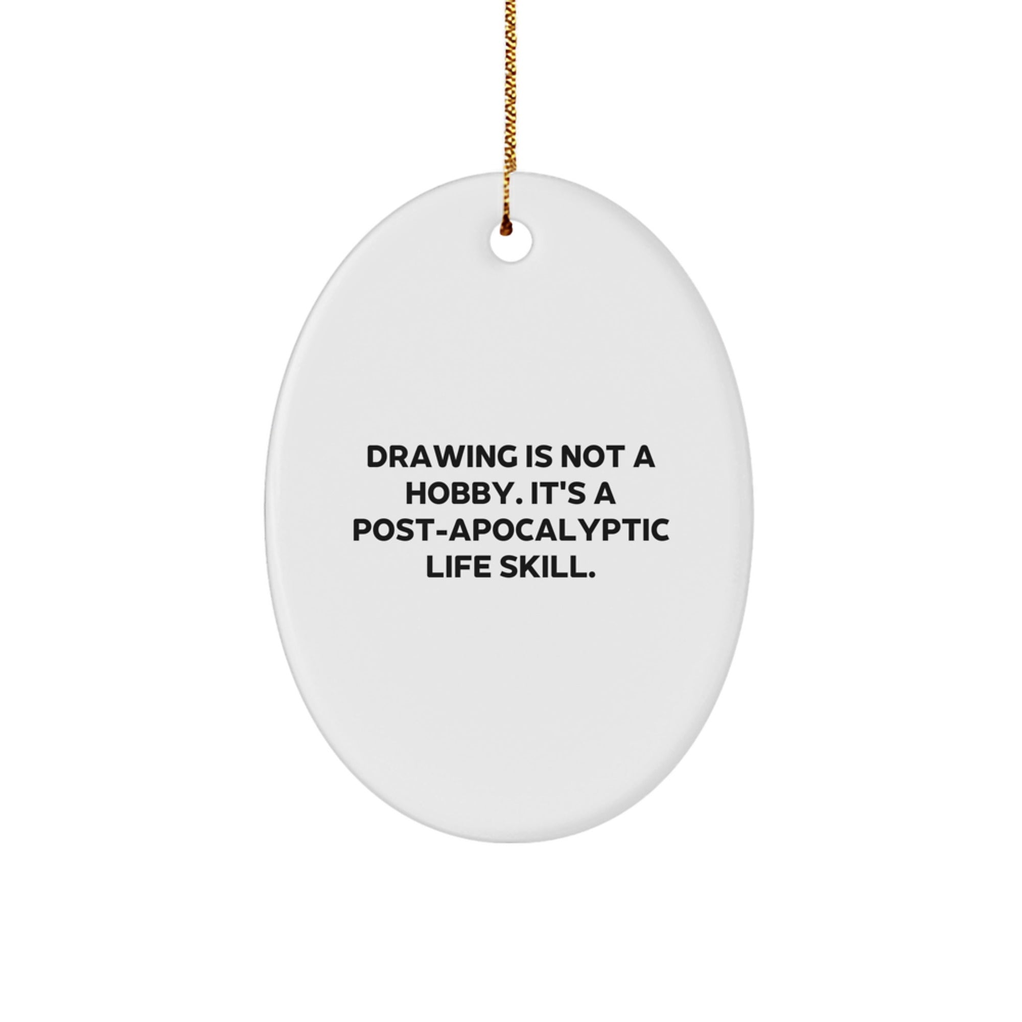 Funny Drawing Gifts for Men, Women, Family and Friends - Oval Ornament 'Drawing Is Not A Hobby. It's A Post-apocalyptic Life Skill.' - Image 1