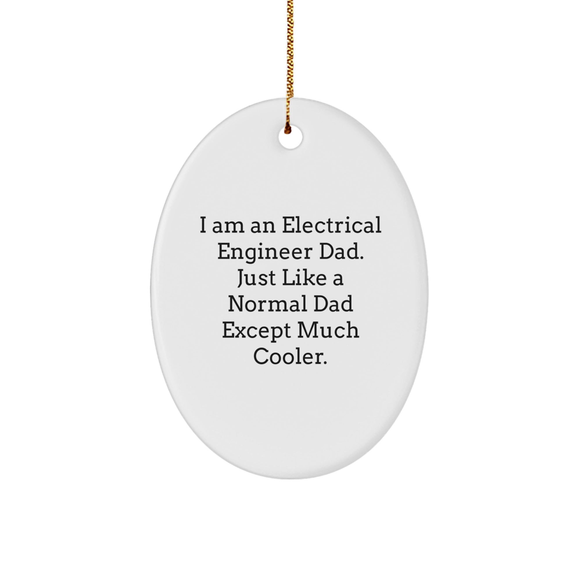 Funny Electrical Engineer Gifts from Dad - I Am An Electrical Engineer Dad. Just Like A Normal Dad Except Much Cooler. Oval Ornament for Christmas Unique Gifts for Electrical Engineer Men - Image 1
