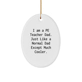PE Teacher Dad Gifts for Christmas - Oval Ornament 'I Am A Pe Teacher Dad. Just Like A Normal Dad Except Much Cooler.' from Family, Friends to PE Teacher - Image 1