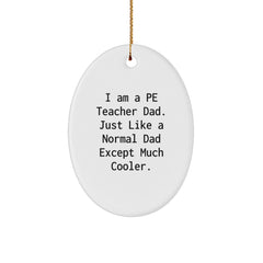 PE Teacher Dad Gifts for Christmas - Oval Ornament 'I Am A Pe Teacher Dad. Just Like A Normal Dad Except Much Cooler.' from Family, Friends to PE Teacher - Image 1