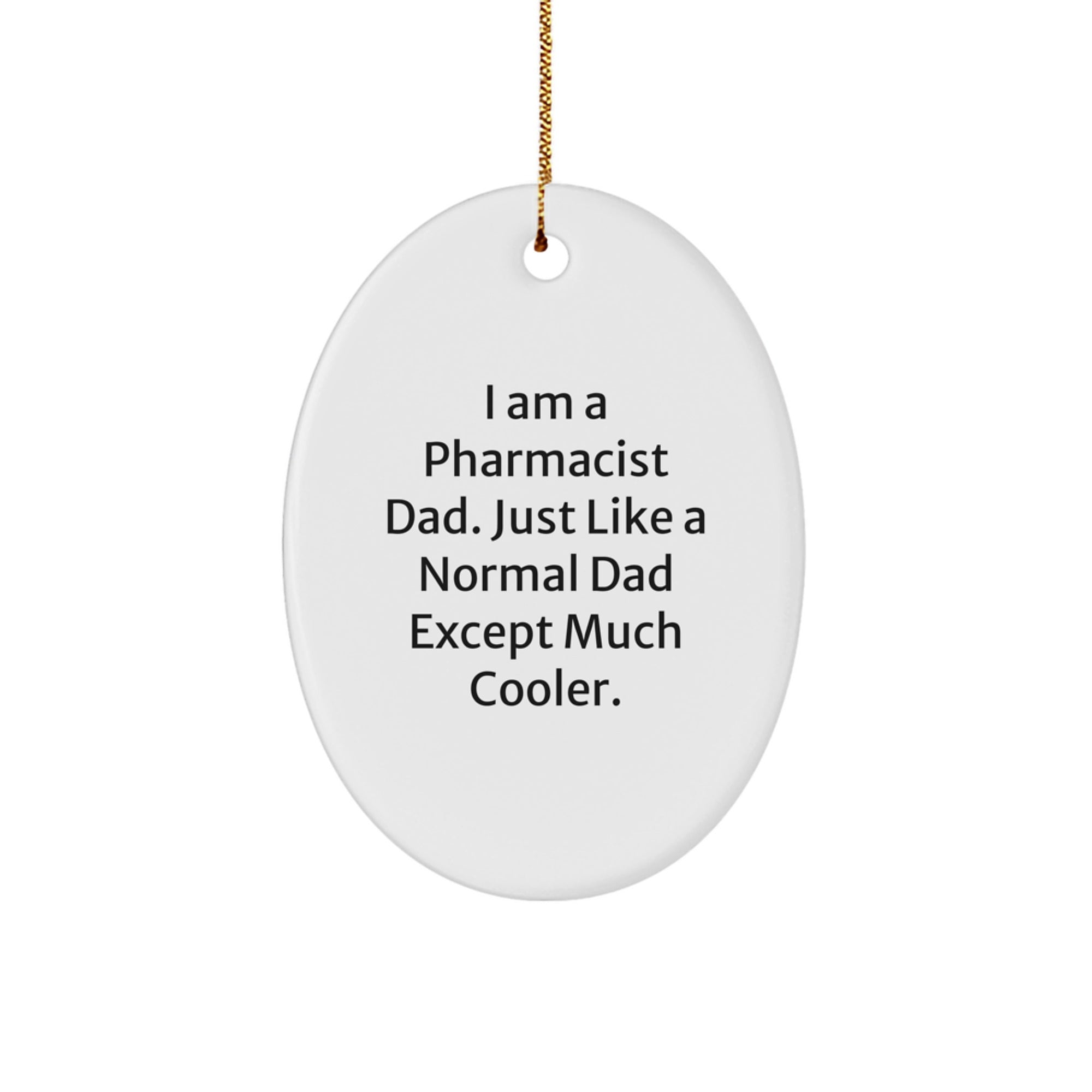 Funny Pharmacist Dad Gifts - Oval Ornament for Men or Women - I Am A Pharmacist Dad. Just Like A Normal Dad Except Much Cooler. - Christmas Unique Gifts from Husband to Wife or Friends - Image 1