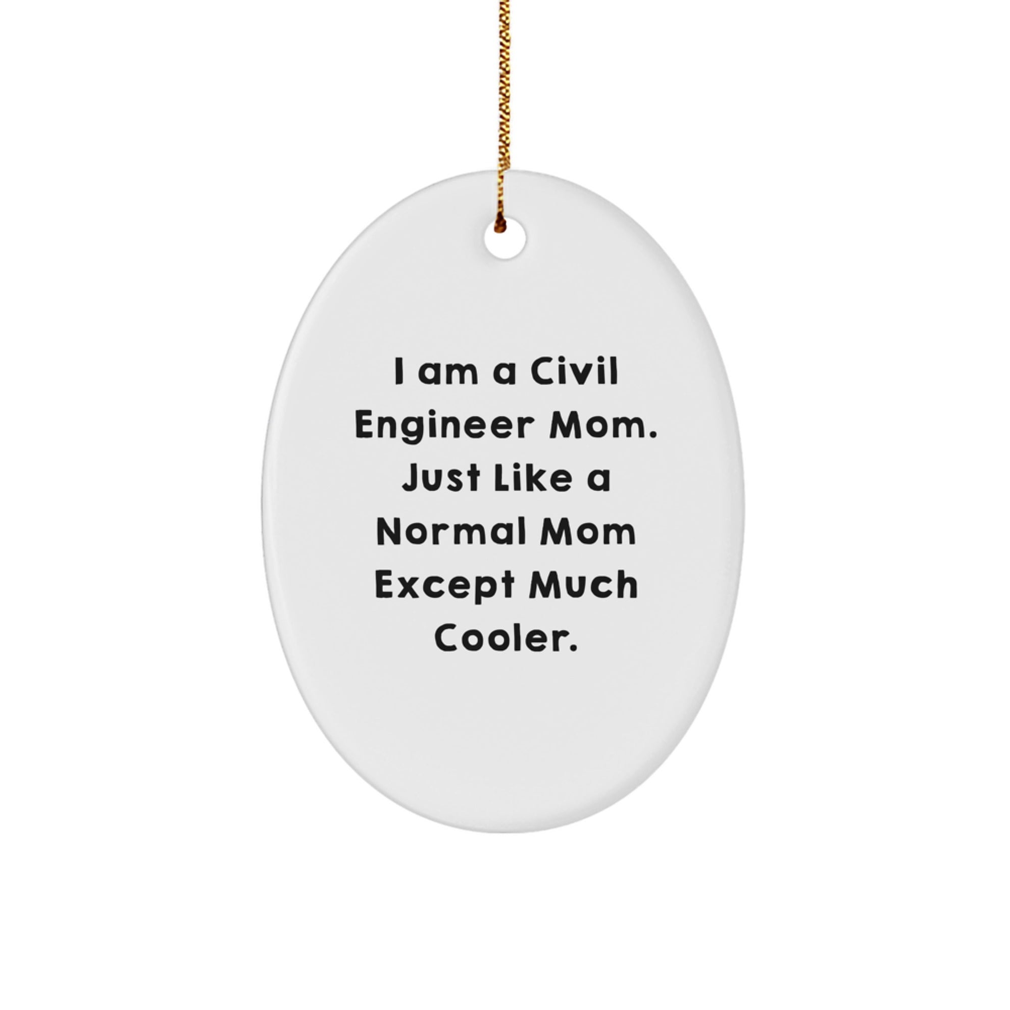 Civil Engineer Mom Gifts for Christmas - Oval Ornament, Funny Quote, 'I Am A Civil Engineer Mom. Just Like A Normal Mom Except Much Cooler.' - Image 1