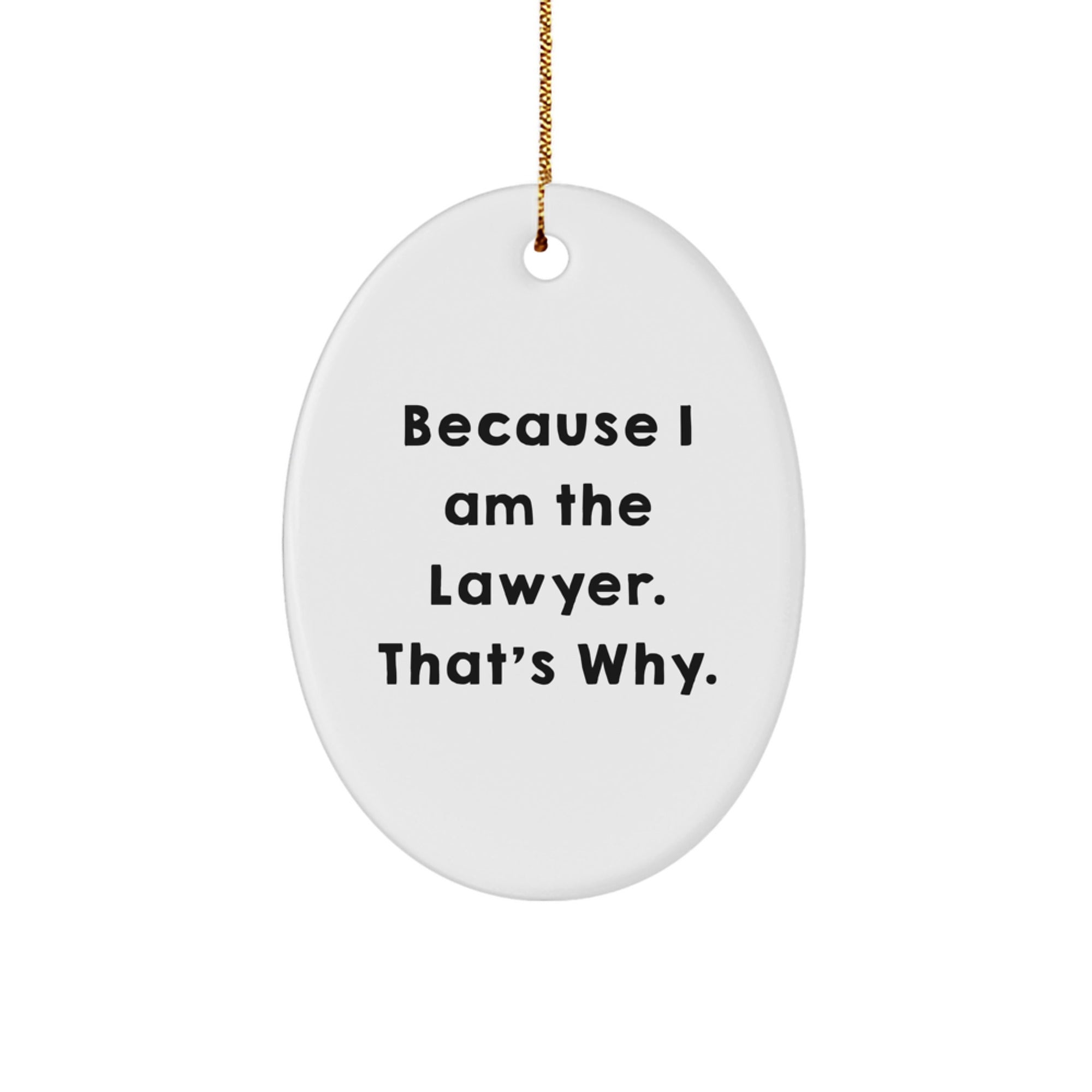 Funny Lawyer Gifts for Christmas - Because I Am The Lawyer. That's Why. - Oval Ornament with Gold Cord, Perfect for Men or Women - Image 1