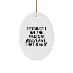 Medical Assistant Gifts from Friends, Family, or Coworkers - 'Because I Am The Medical Assistant. That's Why.' Oval Ornament for Christmas - Image 1