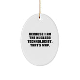 Nuclear Technologist Gifts from Friends - Because I Am The Nuclear Technologist. That's Why. Oval Ornament for Christmas Unique Gifts - Image 1