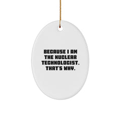 Nuclear Technologist Gifts from Friends - Because I Am The Nuclear Technologist. That's Why. Oval Ornament for Christmas Unique Gifts - Image 1