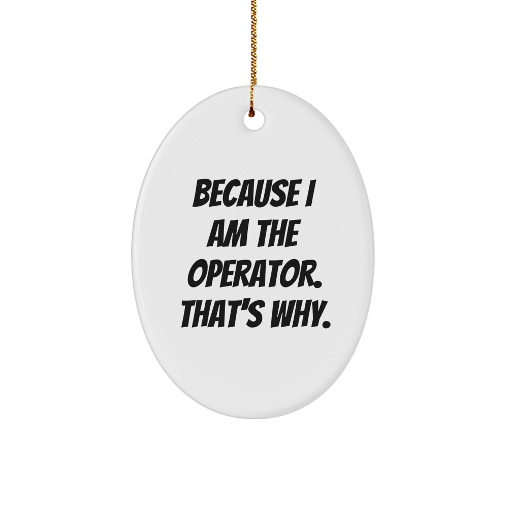 Operator Gifts for Him, Because I Am The Operator. That's Why., Oval Ornament, Christmas Unique Gifts from Friends to Family - Image 1