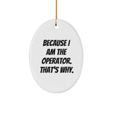Operator Gifts for Him, Because I Am The Operator. That's Why., Oval Ornament, Christmas Unique Gifts from Friends to Family - Image 1