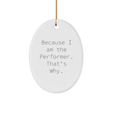 Funny Performer Oval Ornament Gifts from Friends to Men Because I Am The Performer That's Why Christmas Decorations - Image 1