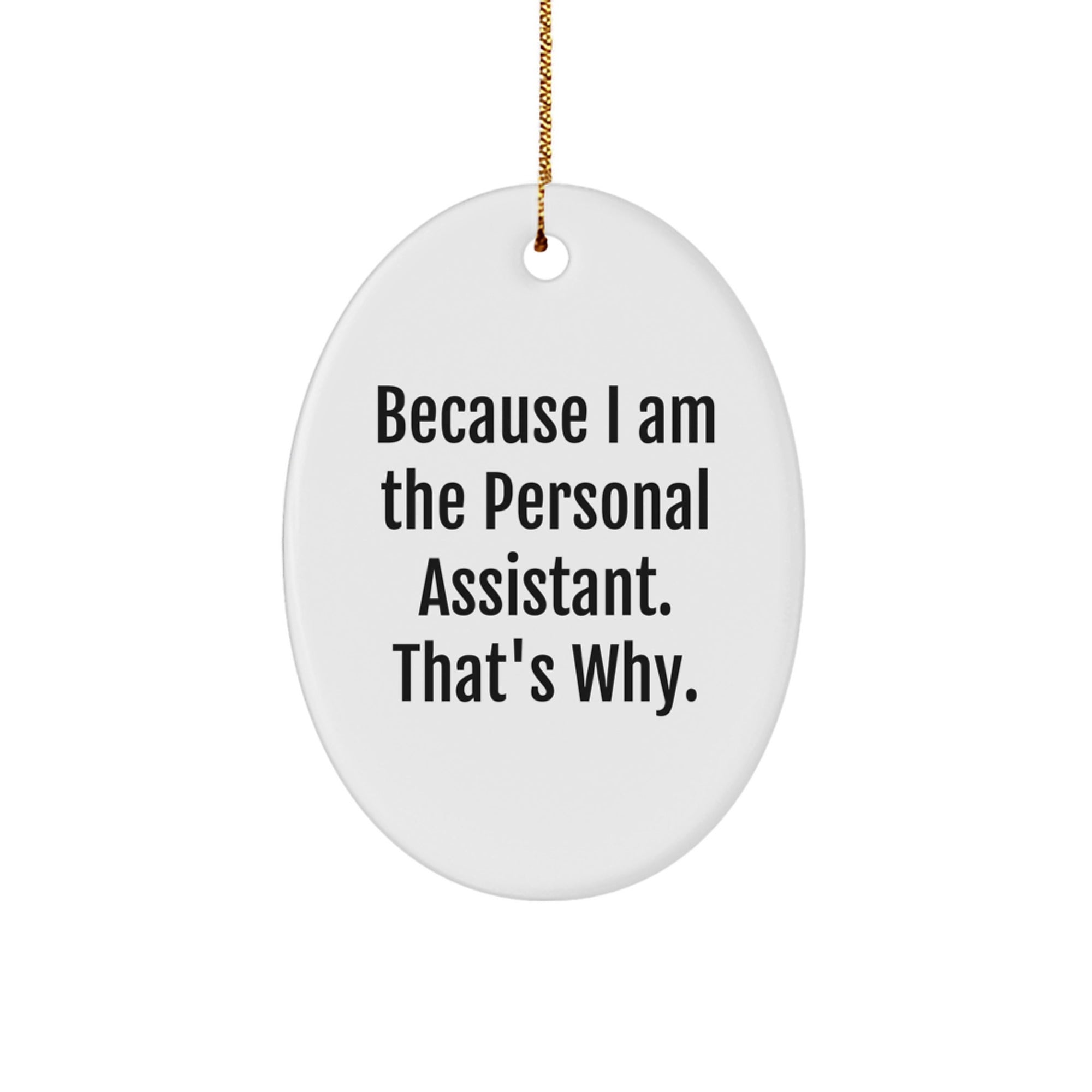 Funny Personal Assistant Gifts from Friends for Oval Ornament Because I Am The Personal Assistant. That's Why. Christmas Unique Gifts - Image 1