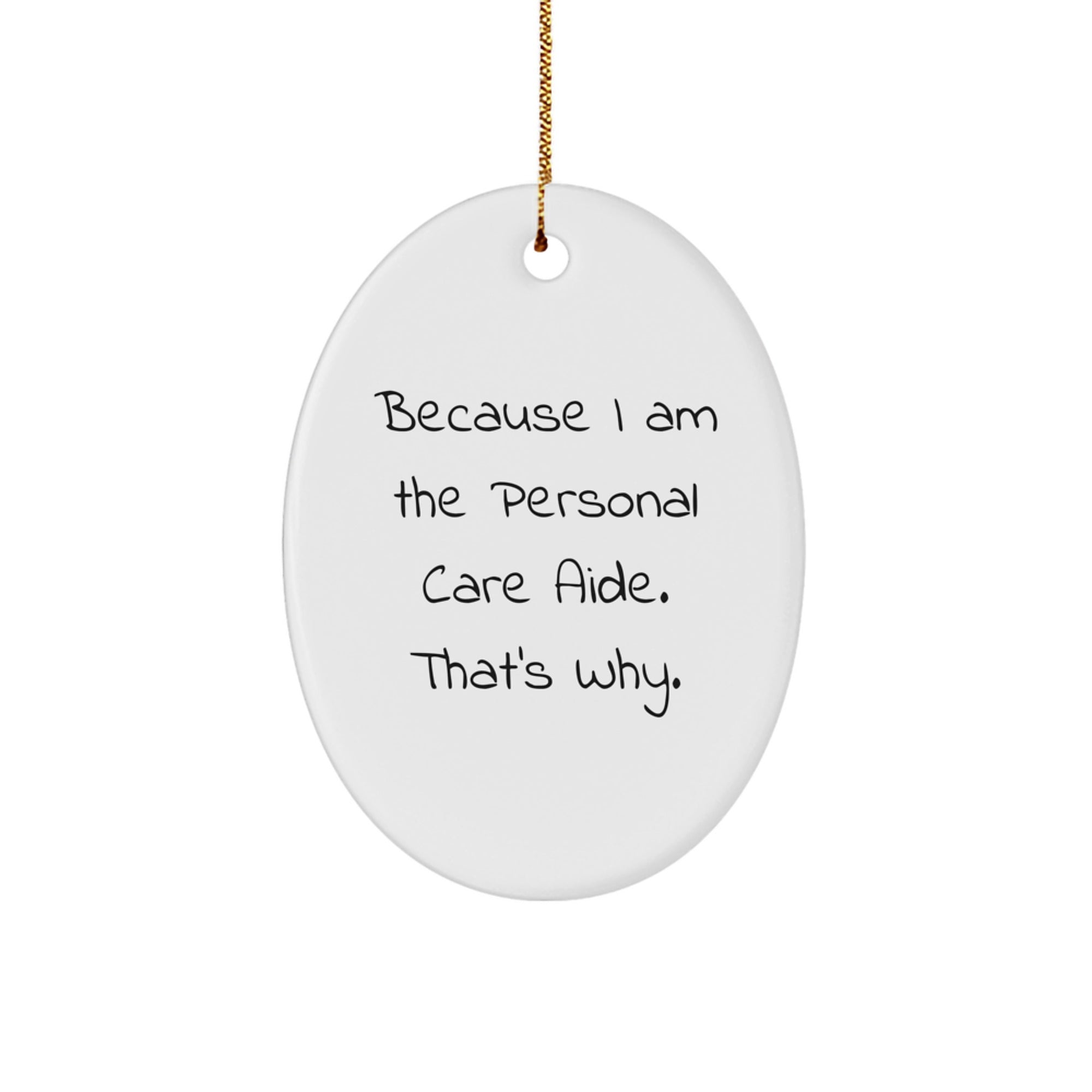 Personal Care Aide Oval Ornament Because I Am The One, Funny Quote Gifts for Personal Care Aide, Men, Women, Gifts from Friends, Family, Coworkers, Christmas Unique Gifts - Image 1