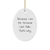 Personal Care Aide Oval Ornament Because I Am The One, Funny Quote Gifts for Personal Care Aide, Men, Women, Gifts from Friends, Family, Coworkers, Christmas Unique Gifts - Image 1