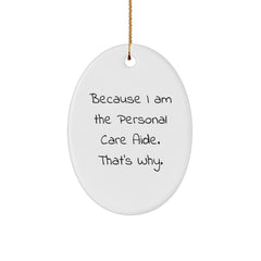 Personal Care Aide Oval Ornament Because I Am The One, Funny Quote Gifts for Personal Care Aide, Men, Women, Gifts from Friends, Family, Coworkers, Christmas Unique Gifts - Image 1