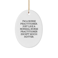 Funny Nurse Practitioner Nurse Gifts from Friends, Christmas Unique Ornament for Nurse Practitioner, Oval Ornament, I'm A Nurse Practitioner. Just Like A Normal Nurse Practitioner Except Much Hotter. - Image 1
