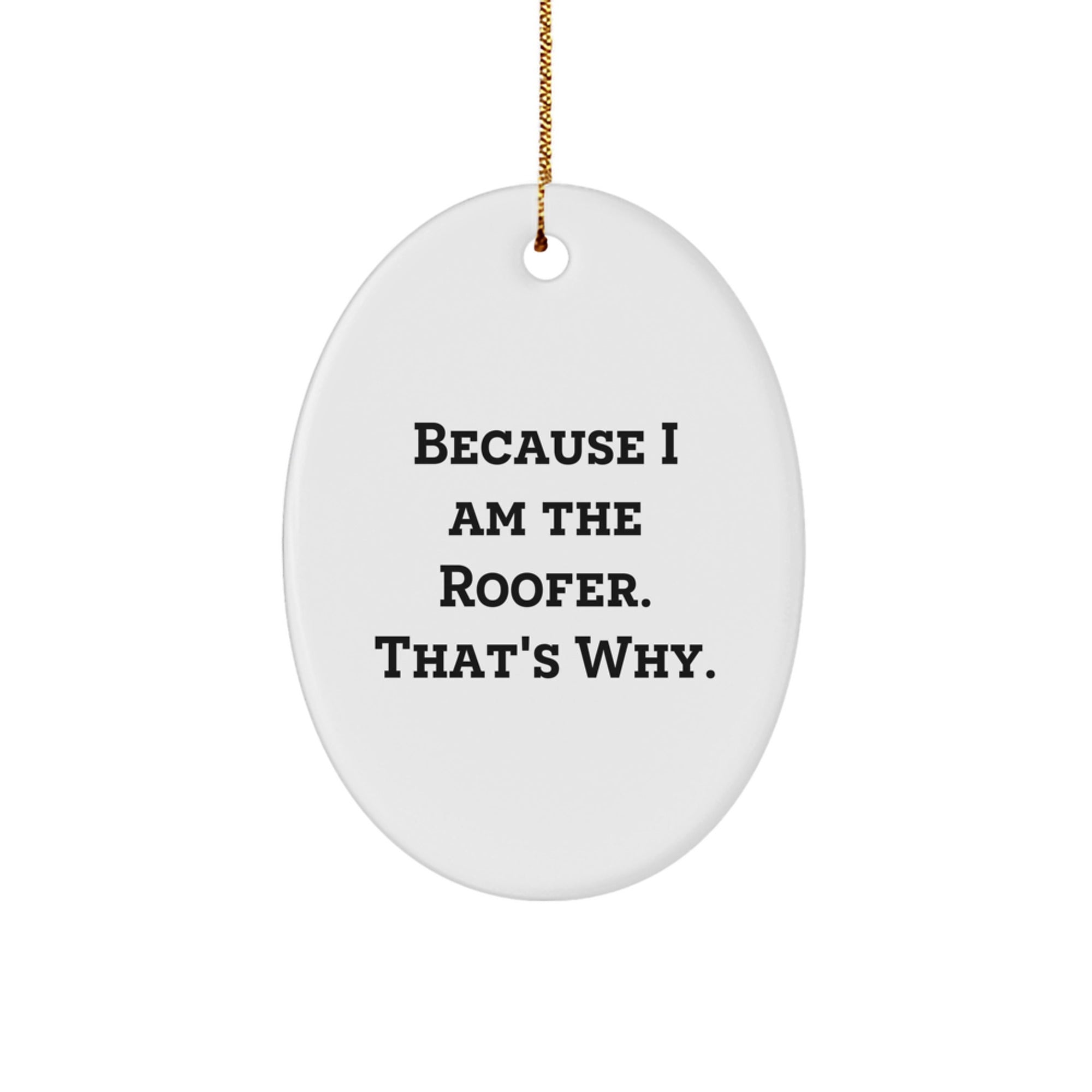 Funny Roofer Gifts from Friends, Oval Ornament with Because I Am The Roofer. That's Why. Quote, Perfect for Christmas - Image 1