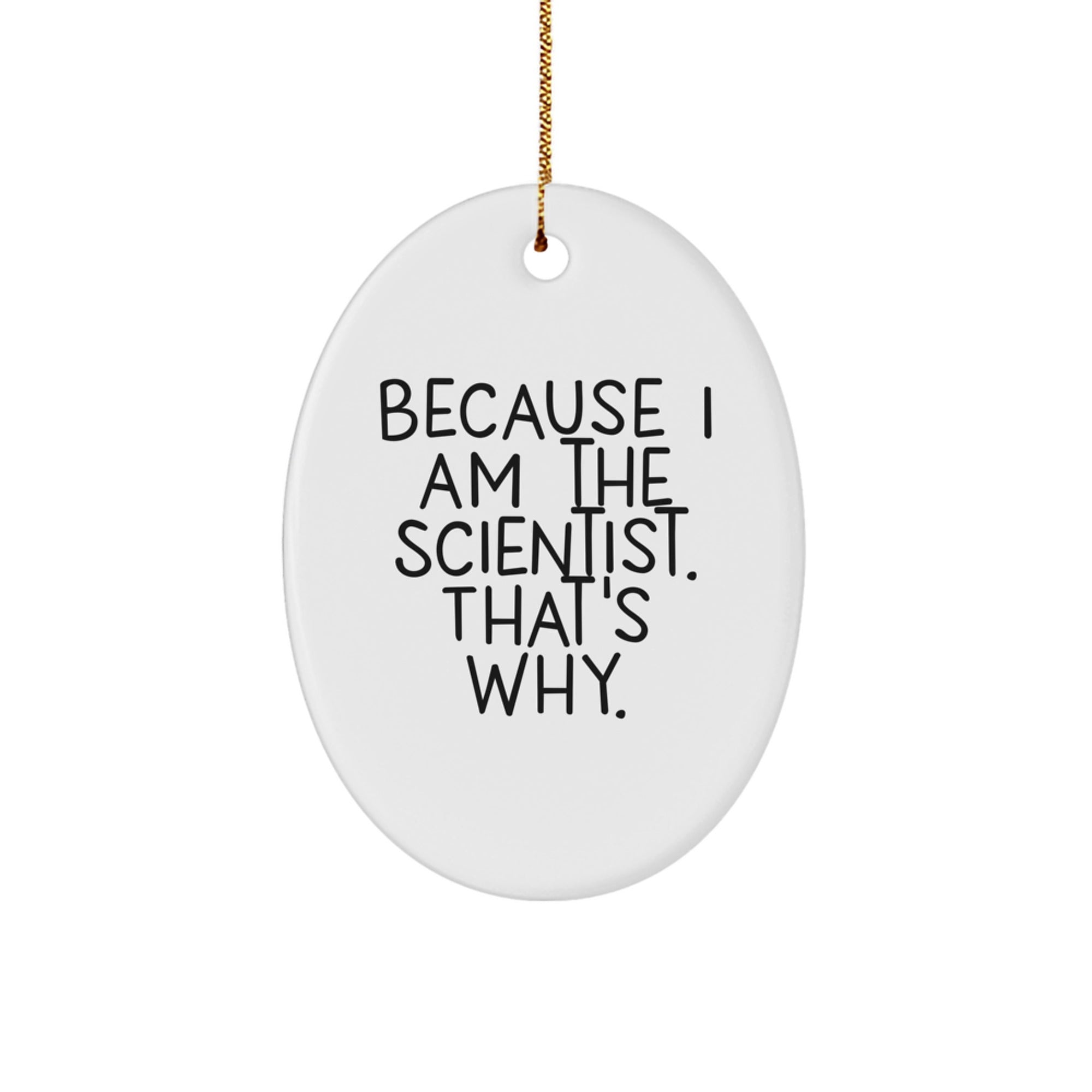 Funny Scientist Gifts - Because I Am The Scientist. That's Why. - Oval Ornament for Scientist Christmas Unique Gifts from Friends - Image 1