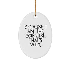 Funny Scientist Gifts - Because I Am The Scientist. That's Why. - Oval Ornament for Scientist Christmas Unique Gifts from Friends - Image 1