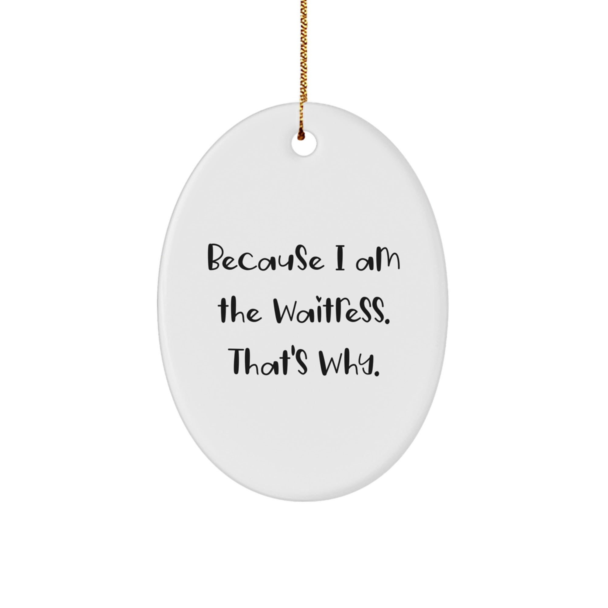 Funny Waitress Gifts because I am the Waitress. That's Why. Oval Ornament Christmas Memorable Presents from Friends, Coworkers, or Family - Image 1