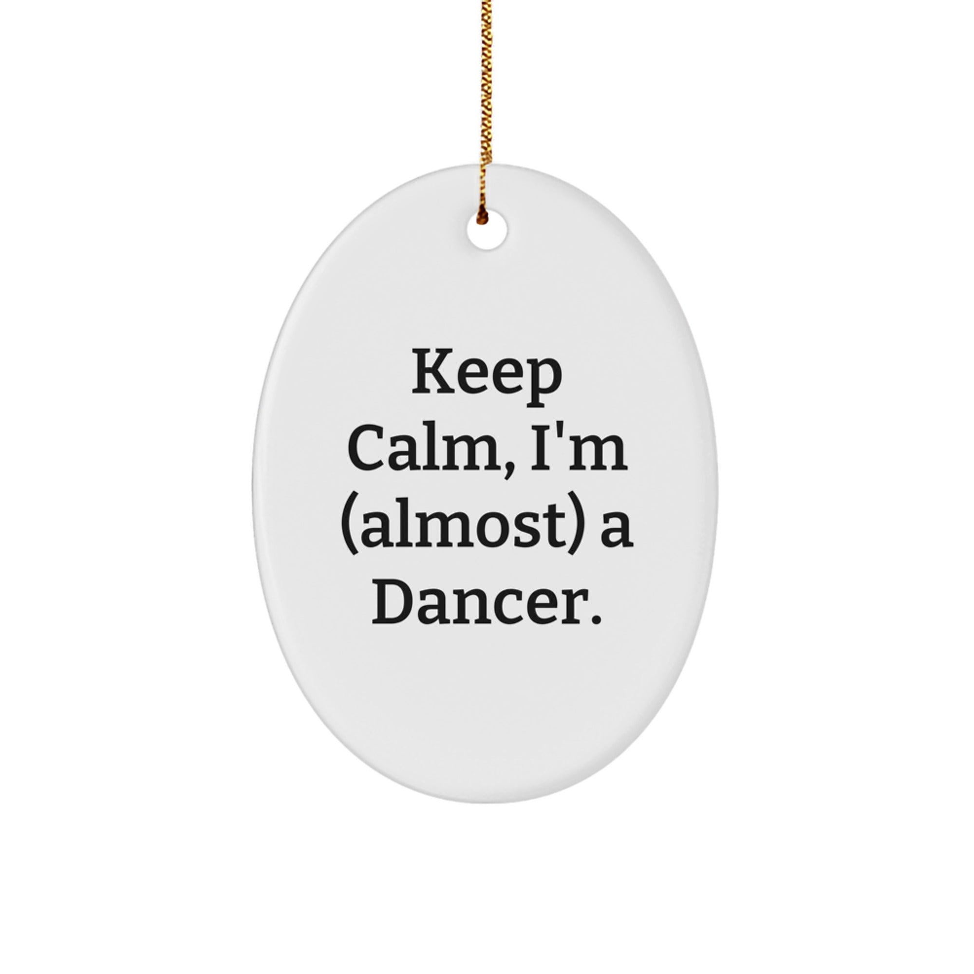 Keep Calm, I'm (almost) a Dancer! Funny Dancer Gifts from Friends to Family - Oval Ornament for Christmas - Image 1