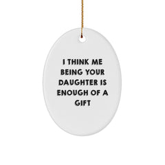 Funny Daughter Gifts for Her - Oval Ornament, 'I Think Me Being Your Daughter Is Enough Of A Gift', Gifts from Family, Unique Christmas Unique Gifts for Daughters - Image 1