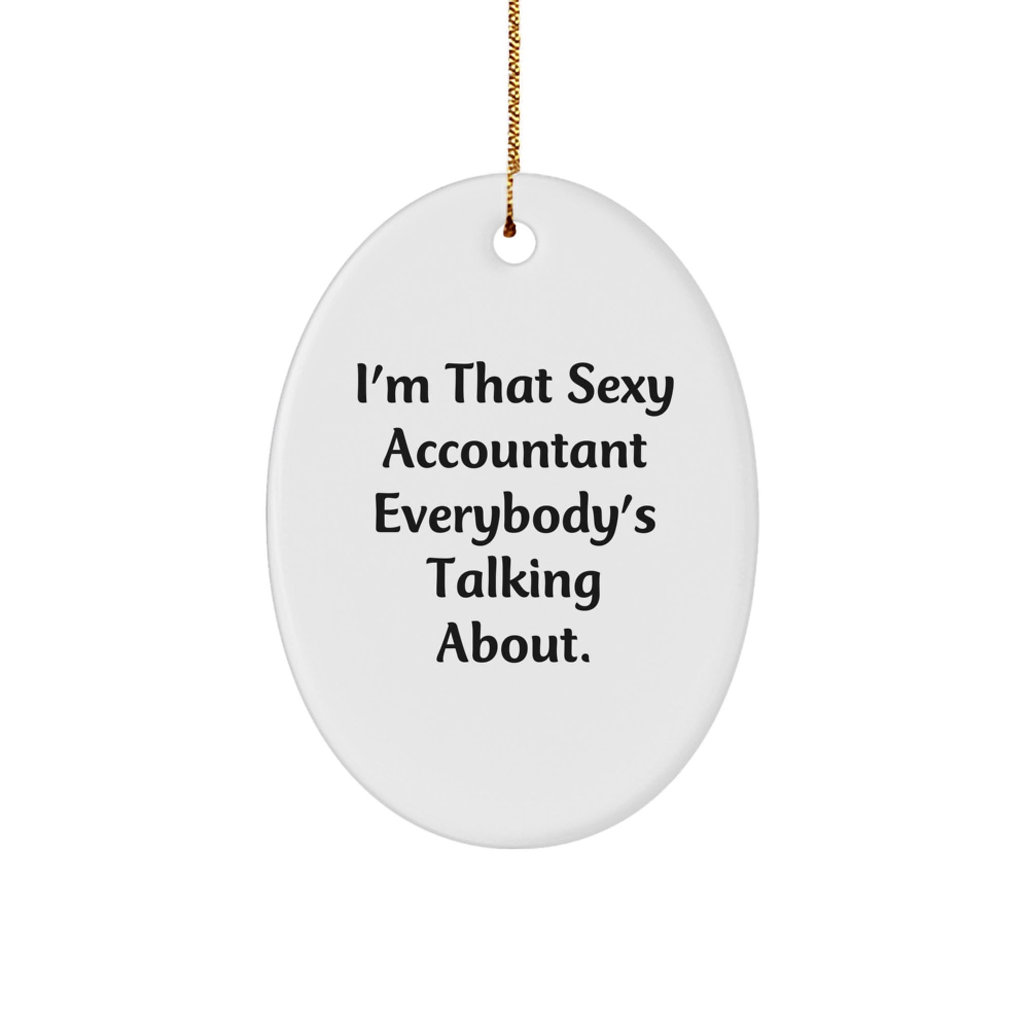 Sexy Accountant Gifts from Friends, Family, or Coworkers - Oval Ornament with 'I'm That Sexy Accountant Everybody's Talking About.' - Image 1