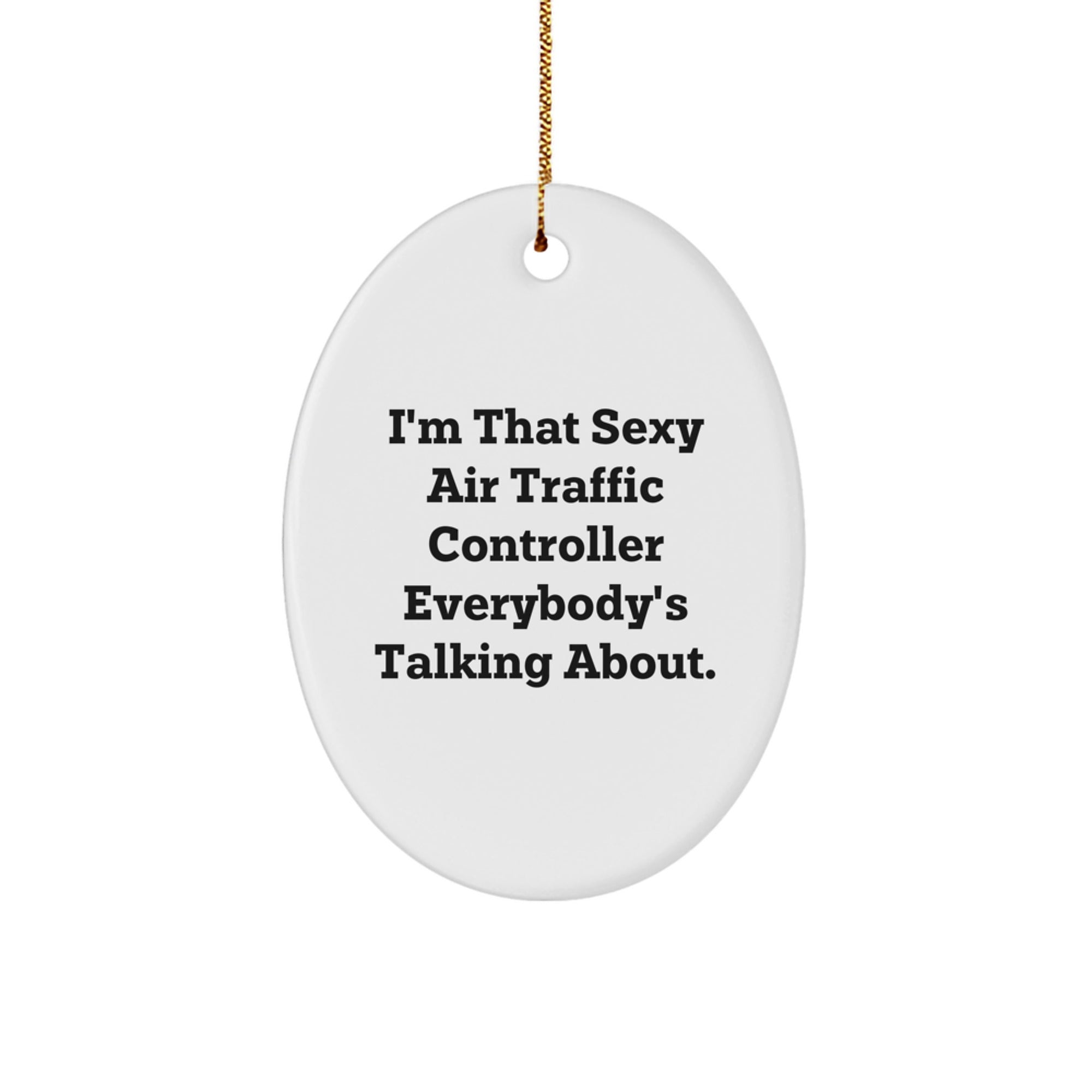 Air Traffic Controller Gifts from Men to Air Traffic Controller, Funny Oval Ornament, I'm That Sexy Air Traffic Controller Everybody's Talking About., Christmas Unique Presents - Image 1