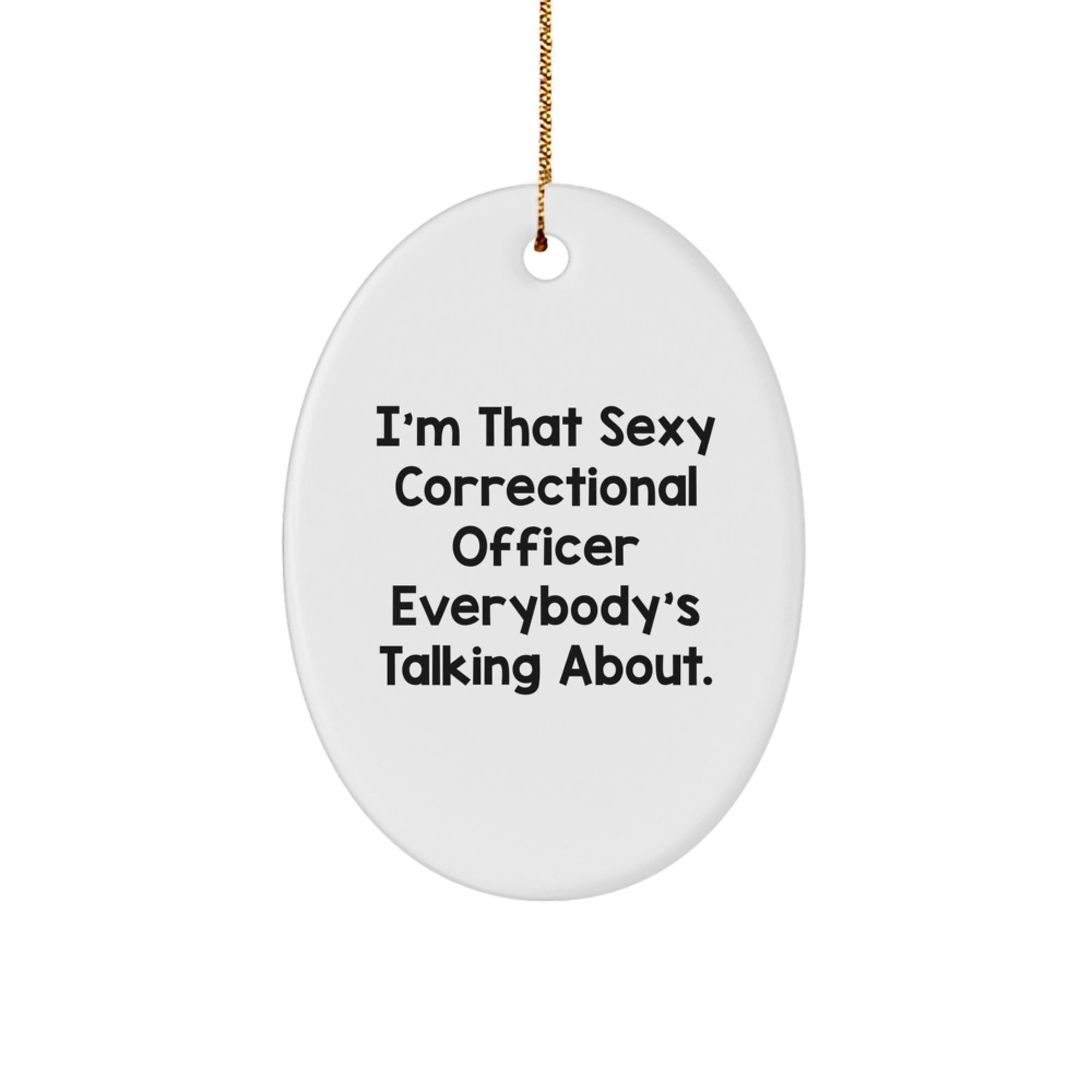 Sexy Correctional Officer Gifts from Friends, Men, or Coworkers - I'm That Sexy Correctional Officer Everybody's Talking About. Oval Ornament, Correctional Officer Christmas Unique Gifts - Image 1