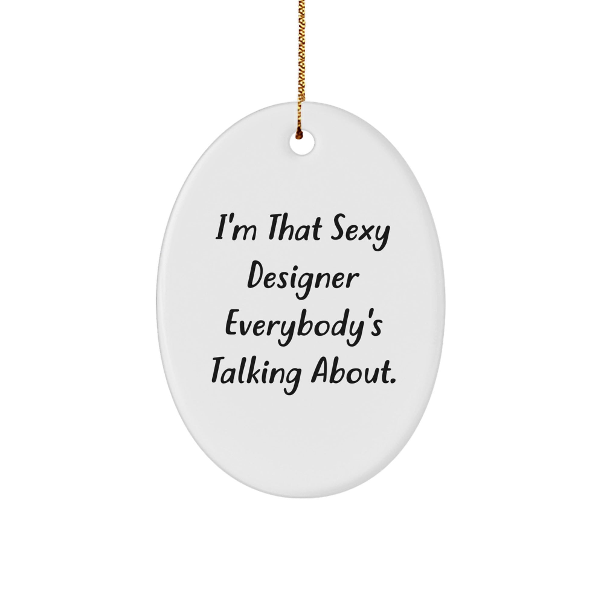 Sexy Designer Gifts from Men to Women, Oval Ornament I'm That Sexy Designer Everybody's Talking About., Christmas Unique Gifts - Image 1