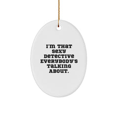 Sexy Detective Gifts from Friends and Family - I'm That Sexy Detective Everybody's Talking About Oval Ornament for Christmas - Image 1