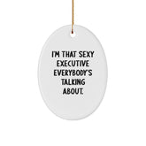 Funny Executive Gifts from Friends, Oval Ornament for Executive, I'm That Sexy Executive Everybody's Talking About Christmas Unique Gifts for Him - Image 1