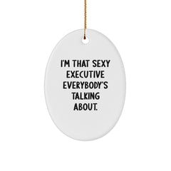 Funny Executive Gifts from Friends, Oval Ornament for Executive, I'm That Sexy Executive Everybody's Talking About Christmas Unique Gifts for Him - Image 1