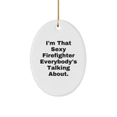 Sexy Firefighter Gifts for Men from Friends, I'm That Sexy Firefighter Everybody's Talking About., Oval Ornament for Christmas - Image 1