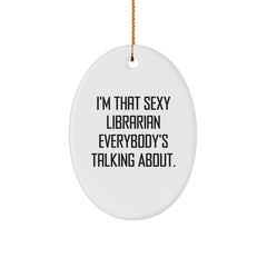 Sexy Librarian Gifts from Friends for Christmas Oval Ornament, 'I'm That Sexy Librarian Everybody's Talking About.' - Image 1