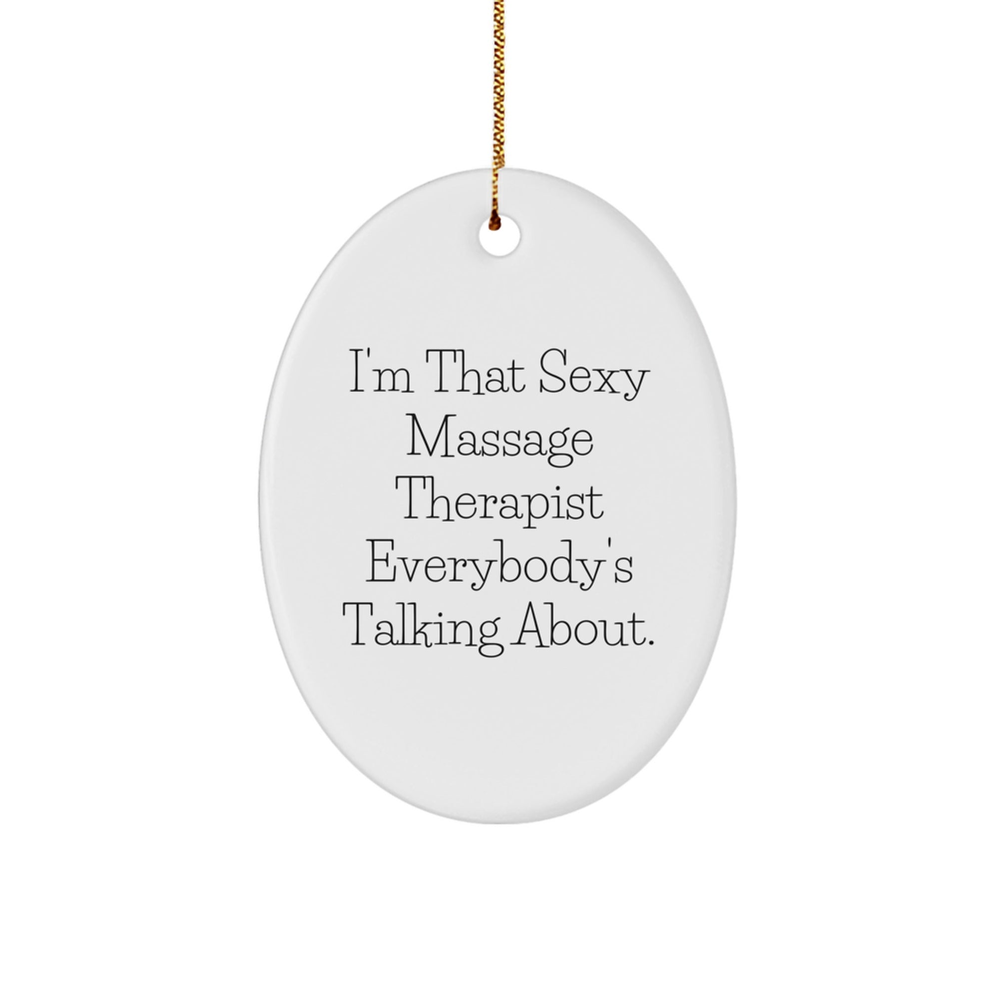 Funny Christmas Unique Gifts from Friends for Massage Therapist Oval Ornament, I'm That Sexy Massage Therapist Everybody's Talking About. - Image 1
