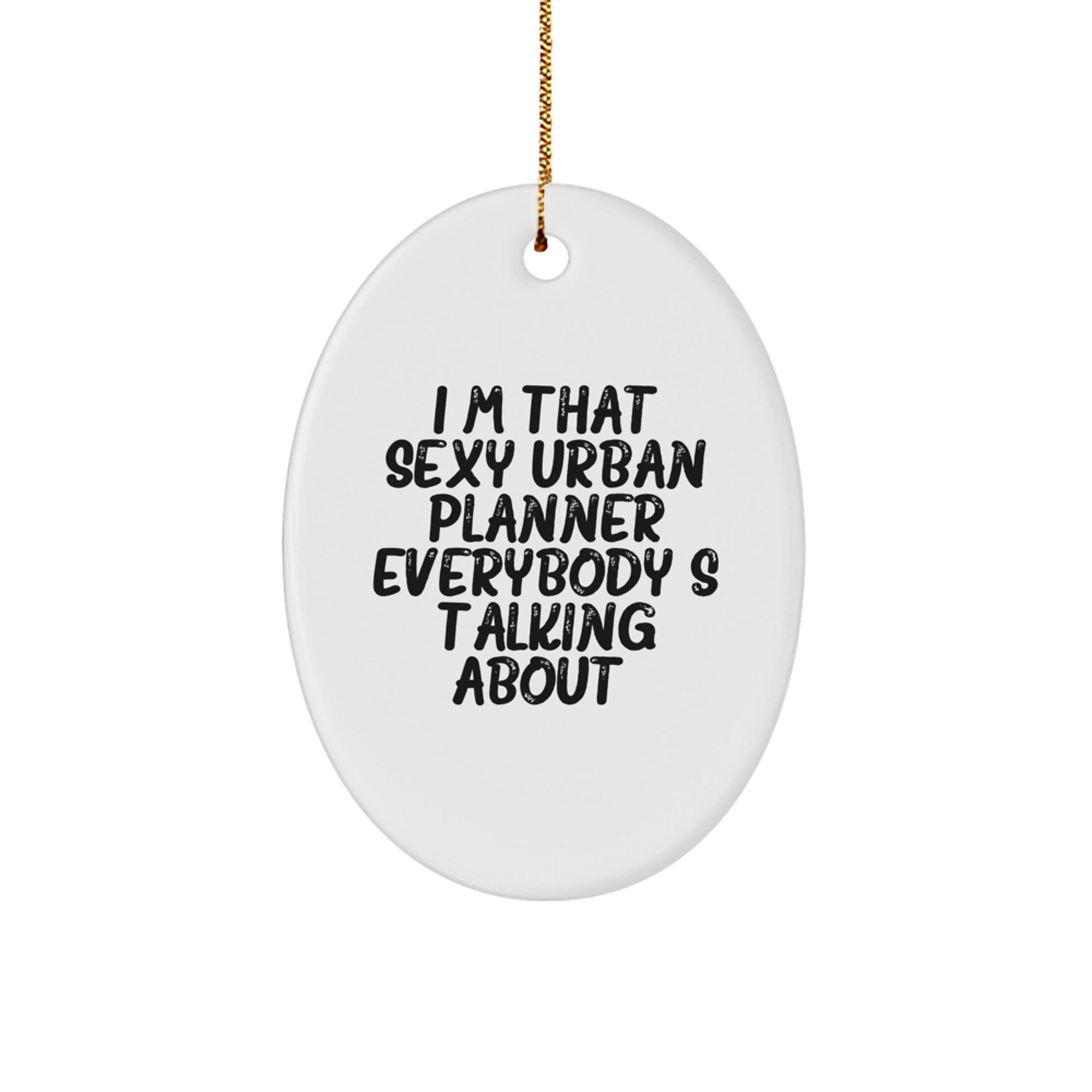 Funny Urban Planner Gifts from Friends for Christmas - I'm That Sexy Urban Planner Everybody's Talking About. Oval Ornament - Image 1