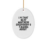 Sexy Waitress Gifts for Women, I'm That Sexy Waitress Everybody's Talking About Oval Ornament, Funny Christmas Decor for Home, Gifts from Family to Coworkers, Unique Waitress Present - Image 1