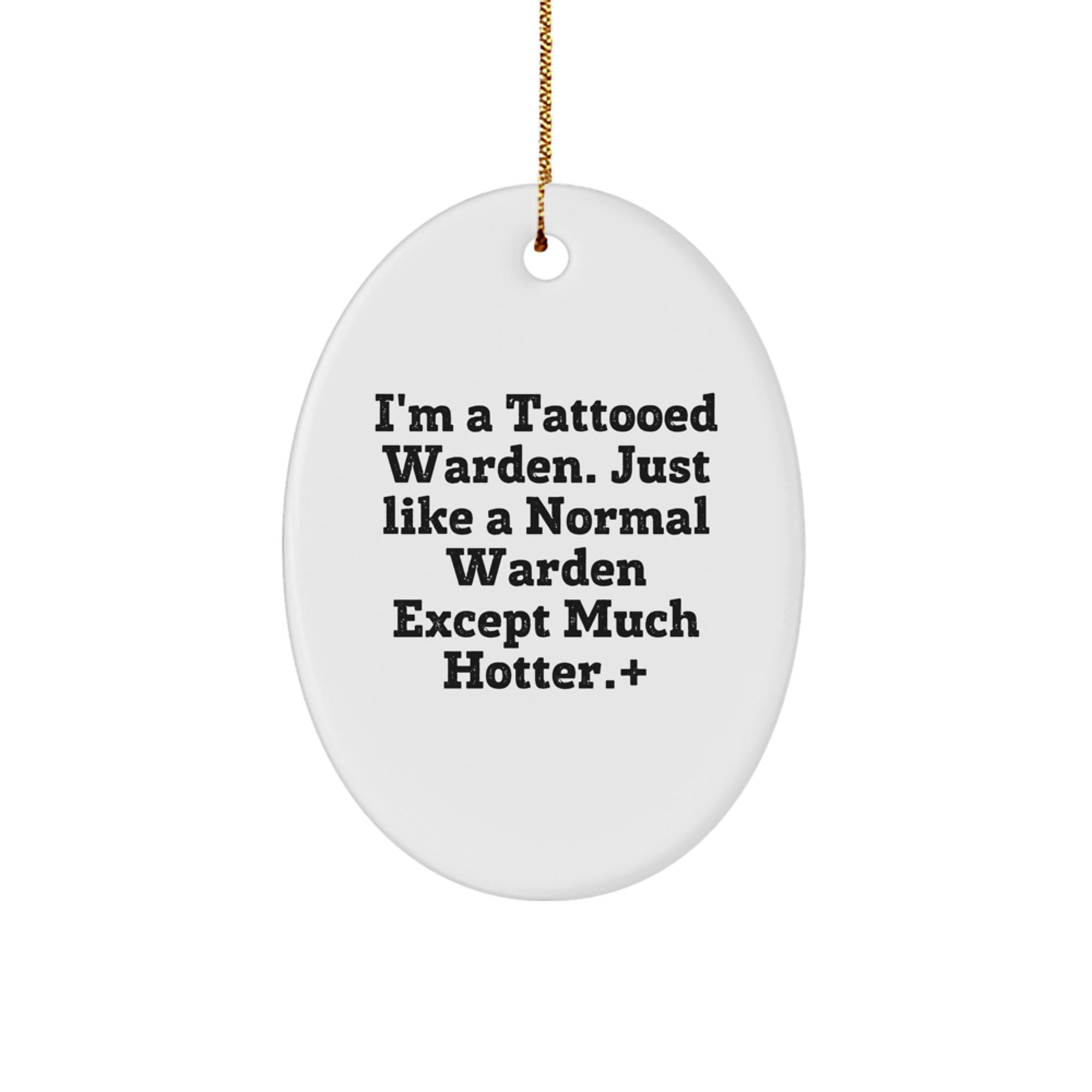 Warden Gifts from Men to Warden Friends - Oval Ornament with Funny Quote 'I'm A Tattooed Warden. Just Like A Normal Warden Except Much Hotter.' - Christmas Unique Gifts - Image 1