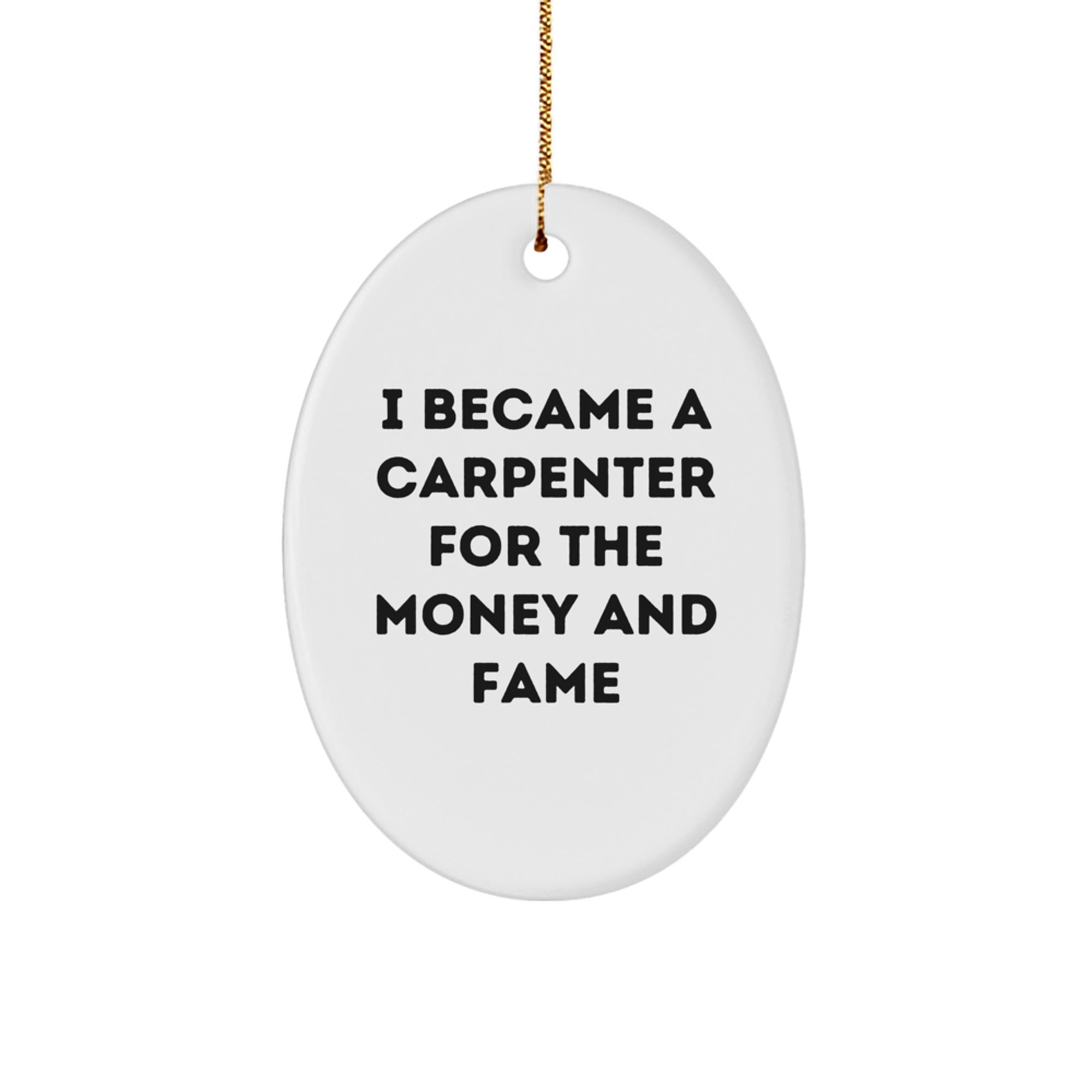 Carpenter Gifts from Friends for Christmas Unique Oval Ornament 'I Became A Carpenter For The Money And Fame' Inspiration - Image 1