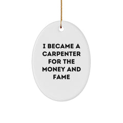 Carpenter Gifts from Friends for Christmas Unique Oval Ornament 'I Became A Carpenter For The Money And Fame' Inspiration - Image 1