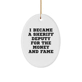 Funny Sheriff Deputy Gifts for Men - Oval Ornament with 'I Became A Sheriff Deputy For The Money And Fame' Quote - Gifts from Men to Sheriff Deputy - Christmas Unique Gifts - Image 1