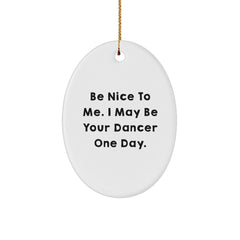 Funny Dancer Gifts for Men, Women, and Friends - Be Nice To Me I May Be Your Dancer One Day Oval Ornament Christmas Unique Gifts from Friends, Family, and Coworkers - Image 1