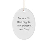 Funny Detective Gifts from Men to Friends - Oval Ornament with Be Nice To Me. I May Be Your Detective One Day. Motivational Quote for Christmas Unique Gifts - Image 1