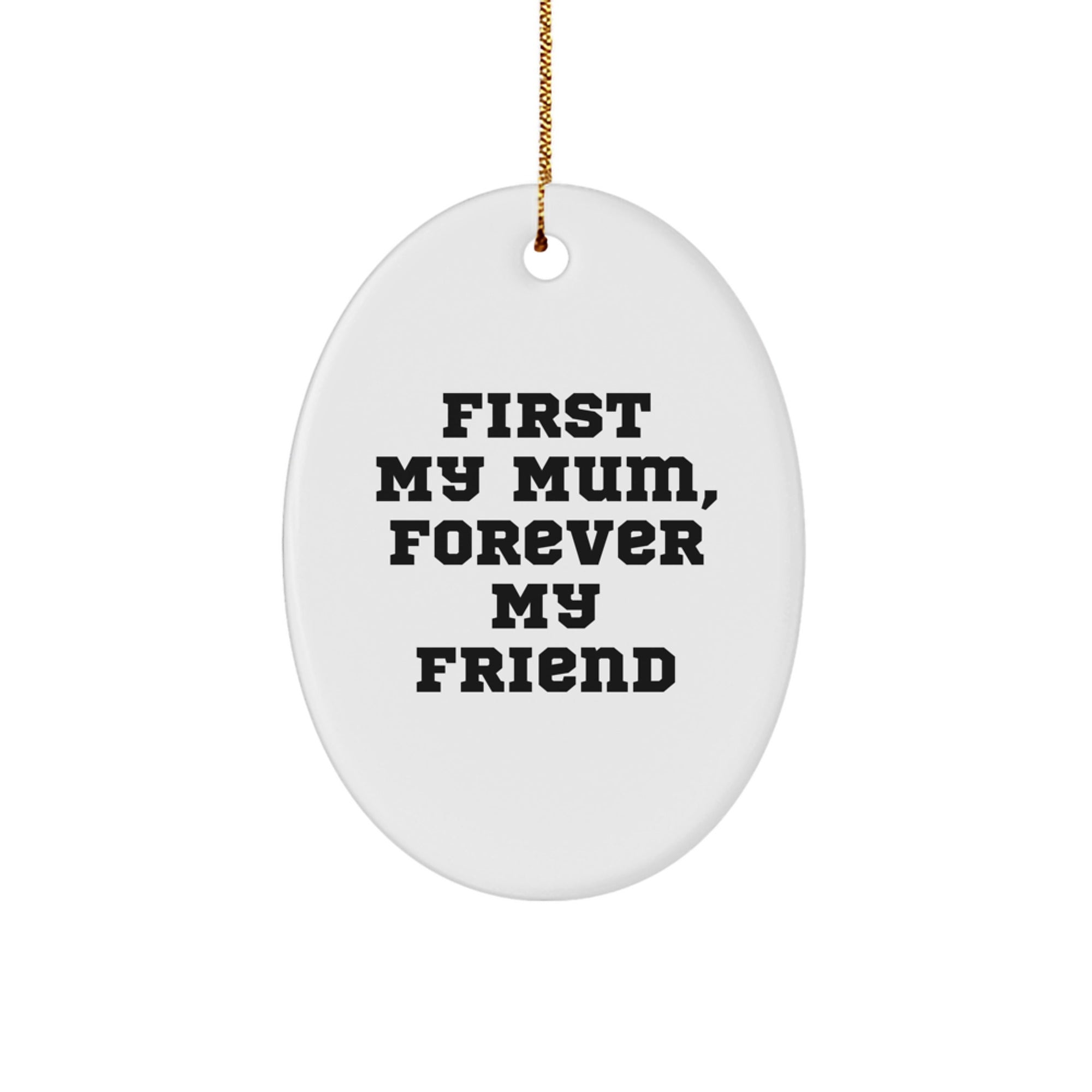 Funny Mum Gifts from Friends, Oval Ornament Quote 'First My Mum, Forever My Friend', Christmas Unique Presents for Mum - Image 1