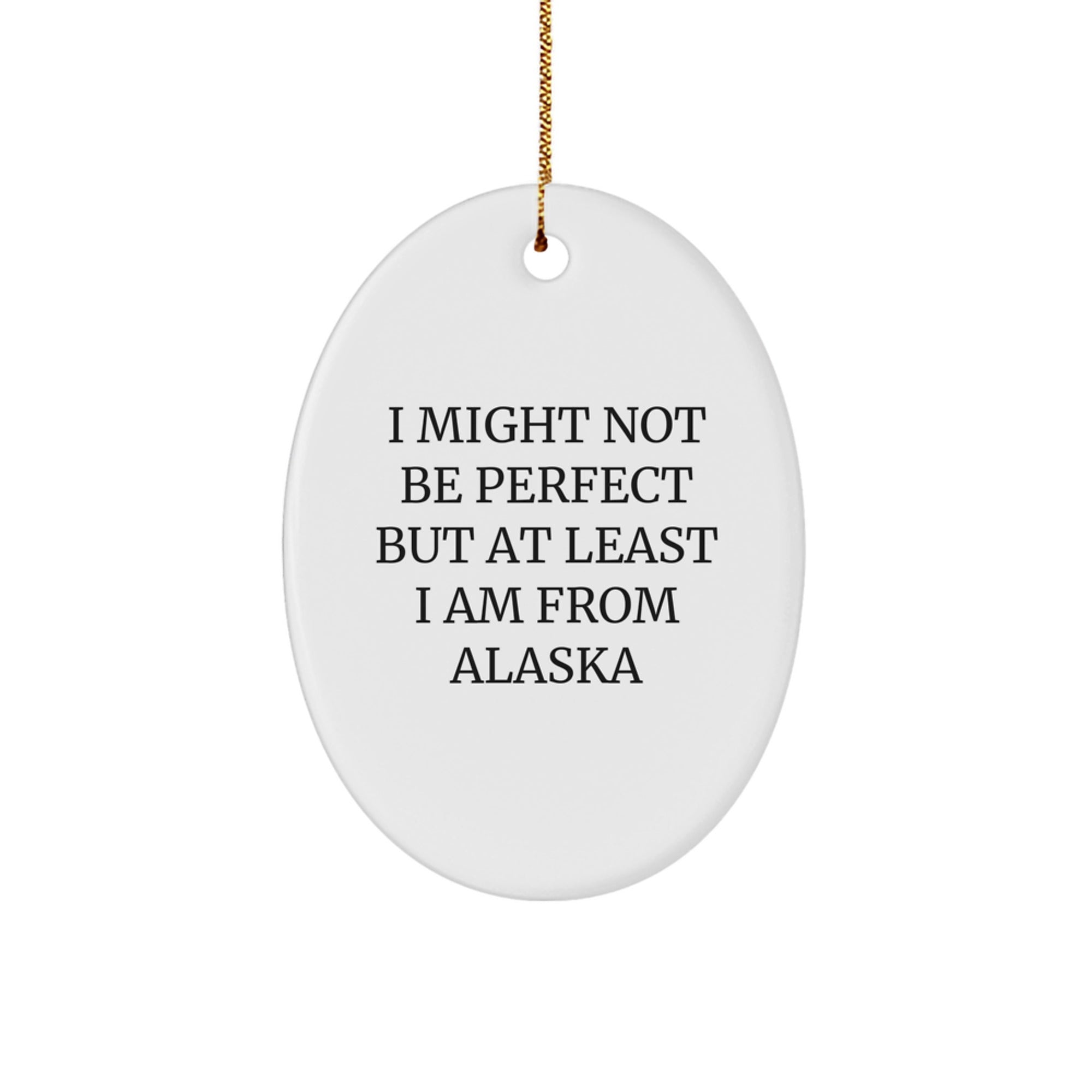 Alaska Oval Ornament Gifts from Friends and Family, 'I Might Not Be Perfect But At Least I Am From Alaska', Unique Christmas Memorable Present - Image 1