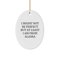 Alaska Oval Ornament Gifts from Friends and Family, 'I Might Not Be Perfect But At Least I Am From Alaska', Unique Christmas Memorable Present - Image 1