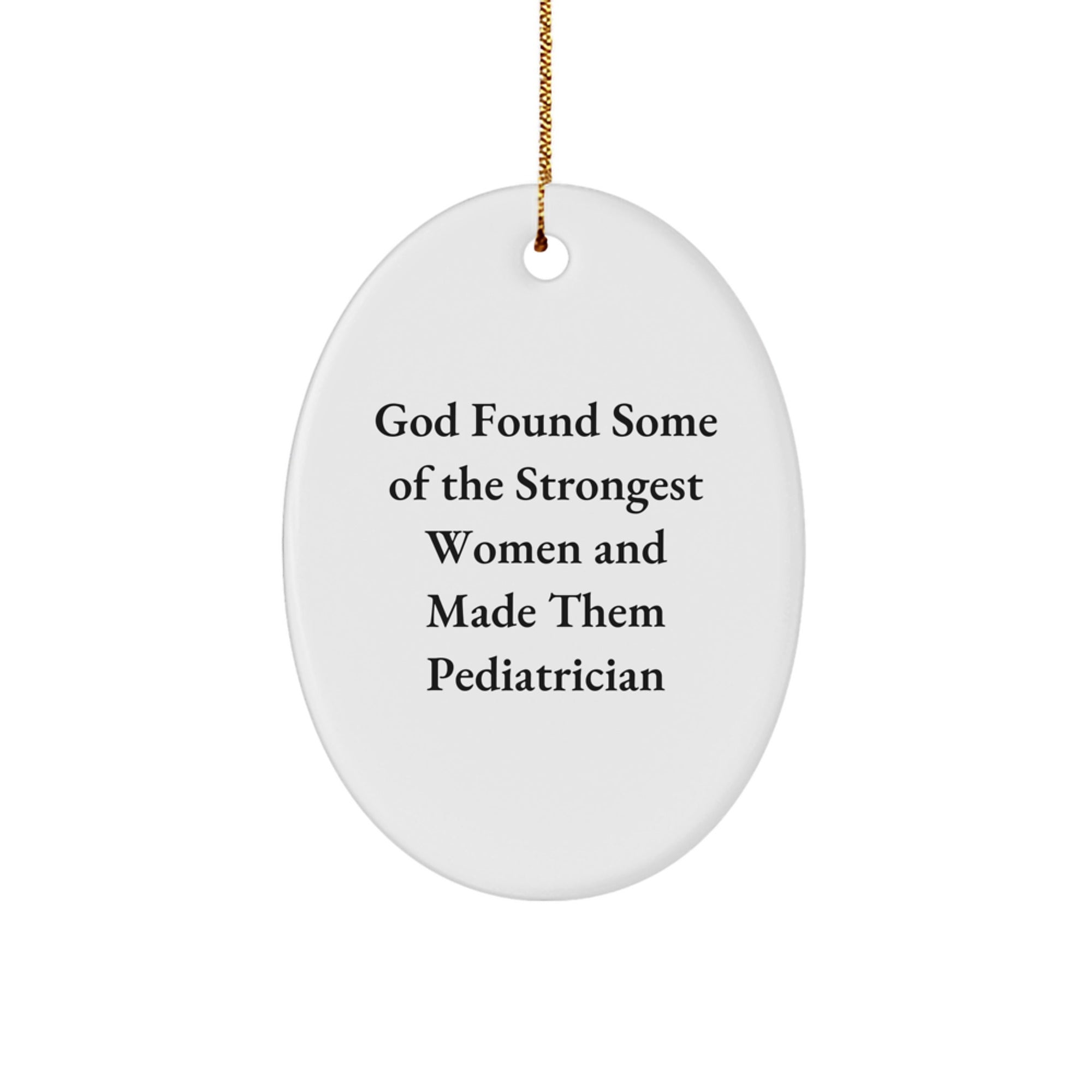 Funny Pediatrician Gifts for Her - Oval Ornament 'God Found Some Of The Strongest Women And Made Them Pediatrician' - Gifts from Women to Pediatrician for Christmas - Image 1