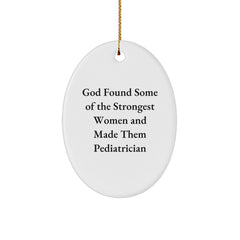 Funny Pediatrician Gifts for Her - Oval Ornament 'God Found Some Of The Strongest Women And Made Them Pediatrician' - Gifts from Women to Pediatrician for Christmas - Image 1