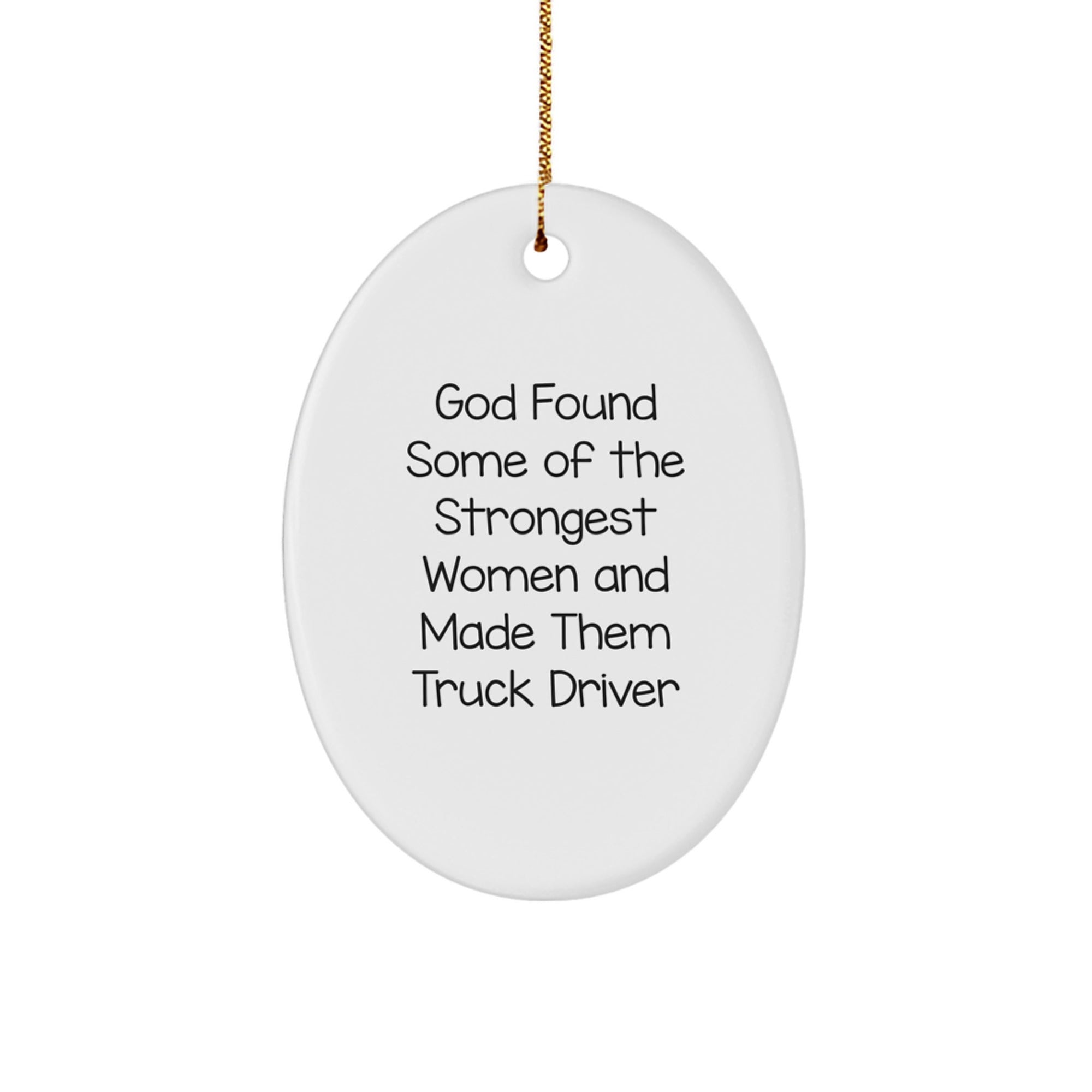 Funny Truck Driver Gifts from Family - Oval Ornament for Women, Men, or Coworkers - God Found Some Of The Strongest Women And Made Them Truck Driver - Image 1