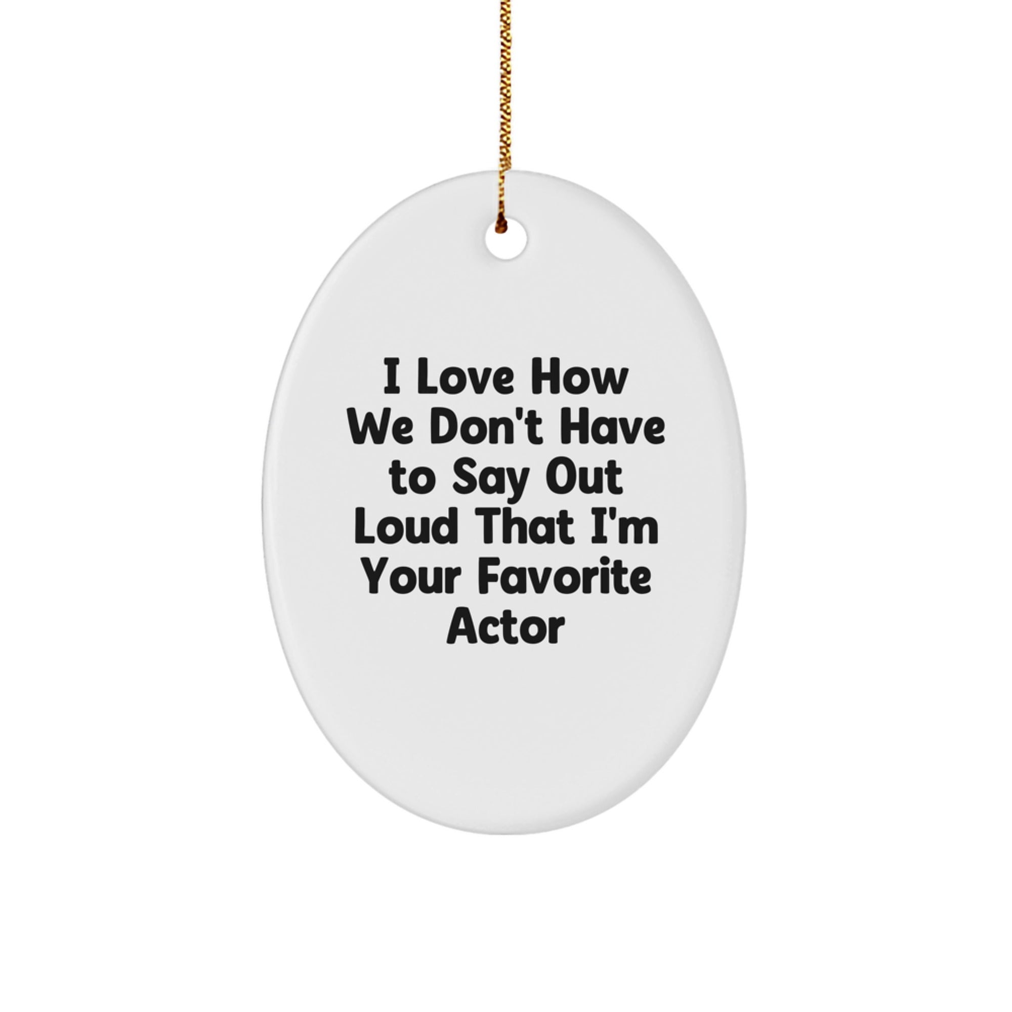 Funny Actor Gifts from Friends for Men - Oval Ornament with Quote 'I Love How We Don't Have To Say Out Loud That I'm Your Favorite Actor' - Christmas Unique Gifts for Him - Image 1